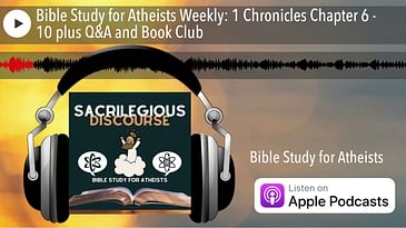 Bible Study for Atheists Weekly: 1 Chronicles Chapter 6 - 10 plus Q&A and Book Club