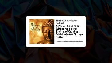 MN38. The Longer Discourse on the Ending of Craving - Mahātaṇhāsaṅkhaya Sutta | The Buddha’s...