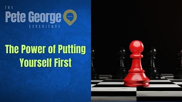 The Pete George Experience: The Power of Putting Yourself First