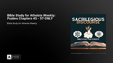 Bible Study for Atheists Weekly: Psalms Chapters 45 - 57 ONLY