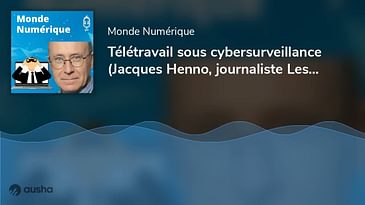Télétravail sous cybersurveillance (Jacques Henno, journaliste Les Echos)