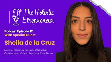How Sheila de la Cruz Transforms Clinics with Holistic Strategy | The Holistic Entrepreneur Podcast