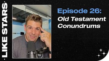 Ep. 26: Old Testament Conundrums [How Do We Make Sense of Some of Odd Things in the Old Testament?]