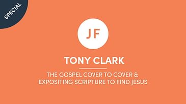 Tony Clark - The Gospel Cover To Cover & Expositing Scripture To Find Jesus