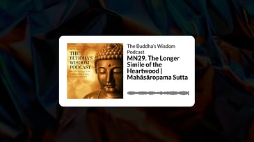 MN29. The Longer Simile of the Heartwood | Mahāsāropama Sutta | The Buddha’s Wisdom Podcast
