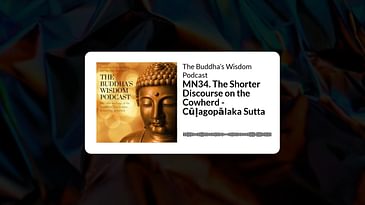 MN34. The Shorter Discourse on the Cowherd - Cūḷagopālaka Sutta | The Buddha’s Wisdom Podcast