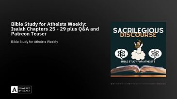 Bible Study for Atheists Weekly: Isaiah Chapters 25 - 29 plus Q&A and Patreon Teaser