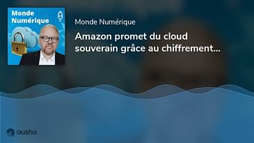 Amazon promet du cloud souverain grâce au chiffrement (Bruno Guglielminetti, Mon Carnet)