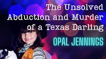 Opal Jennings: The Unsolved Abduction and Murder of a Texas Darling | Serial Napper