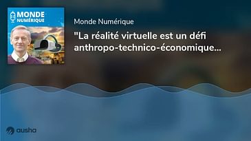 "La réalité virtuelle est un défi anthropo-technico-économique" (Philippe Fuchs, chercheur en VR)