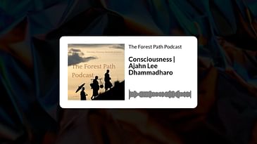 Consciousness | Ajahn Lee Dhammadharo | The Forest Path Podcast