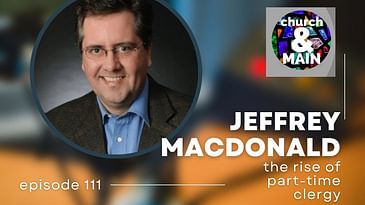 Episode 111: Part Time Clergy Is Plenty with Jeffrey MacDonald