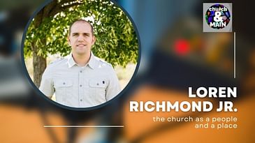 Episode 167: The Church As People and a Place with Loren Richmond Jr.