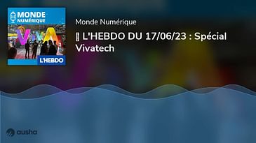 ► L'HEBDO DU 17/06/23 : Spécial Vivatech