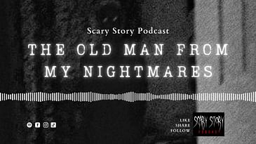 The Old Man From My Nightmares - Scary Story Podcast