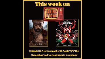 Episode 171 | Taking It Down | Unpacking 'The Changeling' and Going Back to Wrexham