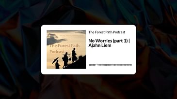 No Worries (part 1) | Ajahn Liem | The Forest Path Podcast