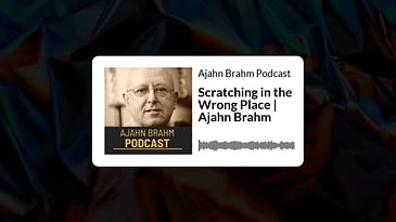 Scratching in the Wrong Place | Ajahn Brahm | Ajahn Brahm Podcast