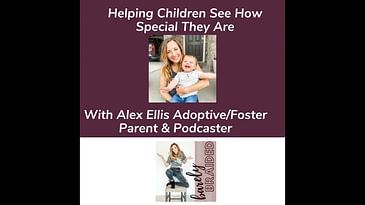 Helping Children See How Special They Are With Alex Ellis Foster/Adoptive Parent & Podcast Host