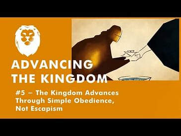 5. The Kingdom Advances Through Simple Obedience, Not Escapism