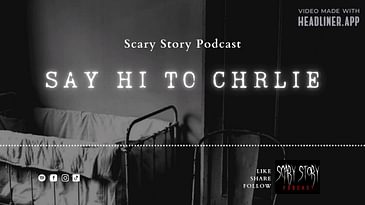 Season 2: Say Hi to Charlie - Scary Story Podcast