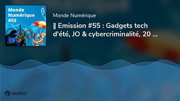 ▶︎ Emission #55 : Gadgets tech d'été, JO & cybercriminalité, 20 ans de révolution numérique
