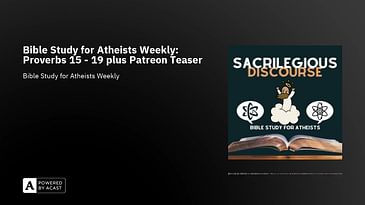 Bible Study for Atheists Weekly: Proverbs 15 - 19 plus Patreon Teaser