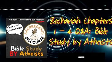 Zechariah Chapters 1 - 4 Q&A: Bible Study by Atheists | Sacrilegious Discourse - Bible Study for...