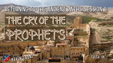 Returning to the Ancient Paths | Session 1: The Cry of the Prophets -Kevin Zadai