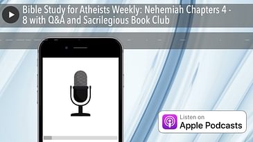 Bible Study for Atheists Weekly: Nehemiah Chapters 4 - 8 with Q&A and Sacrilegious Book Club