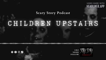 Season 3: Children upstairs - Scary Story Podcast