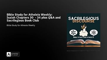 Bible Study for Atheists Weekly: Isaiah Chapters 30  - 34 plus Q&A and Sacrilegious Book Club