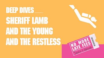 No More Late Fees - Deep Dives - Sheriff Lamb and the Young and the Restless