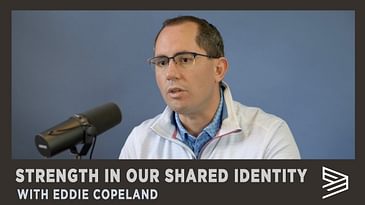 Strengthened by Our Shared Identity Eddie Copeland