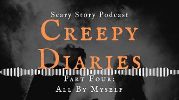 Creepy Diaries Part Four: All by Myself