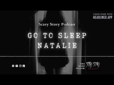 Season 2: Go to Sleep Natalie - Scary Story Podcast