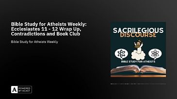 Bible Study for Atheists Weekly: Ecclesiastes 11 - 12 Wrap Up, Contradictions and Book Club