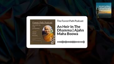 An Heir In The Dhamma | Ajahn Maha Boowa | The Forest Path Podcast