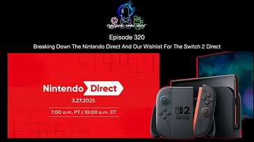 Episode 320 - Breaking Down The Nintendo Direct And Our Wishlist For The Switch 2 Direct