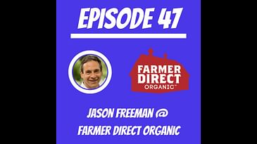 #47 - Jason Freeman @ Farmer Direct Organic