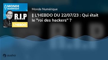 ► L'HEBDO DU 22/07/23 : Qui était le "roi des hackers" ?