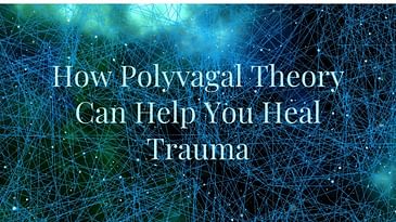 Applying the Polyvagal Theory to Heal Trauma