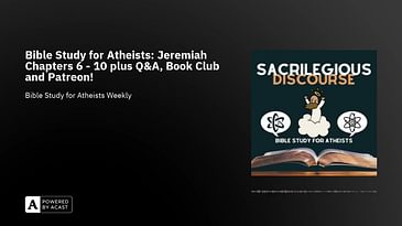 Bible Study for Atheists: Jeremiah Chapters 6 - 10 plus Q&A, Book Club and Patreon!