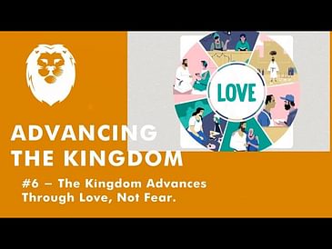 6. The Kingdom Advances Through Love, Not Fear.