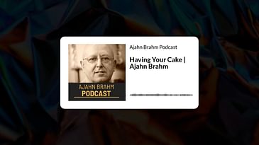 Having Your Cake | Ajahn Brahm | Ajahn Brahm Podcast