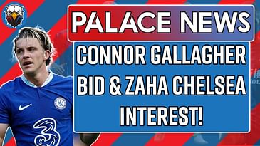 Connor Gallagher £27m BID & Zaha Chelsea interest 🔥 | LIVE Palace News