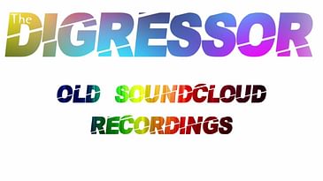 35) Old SoundCloud Recordings - The Digressor