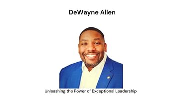 Unleashing the Power of Exceptional Leadership: A Conversation with DeWayne Allen