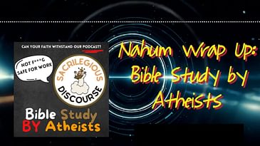 Nahum Wrap Up: Bible Study by Atheists | Sacrilegious Discourse - Bible Study for Atheists