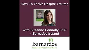 Thriving Despite Trauma With Suzanne Connolly CEO of Barnados Ireland